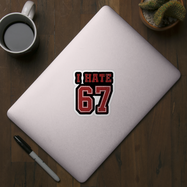 I-HATE-67 by ArtistTee ⭐⭐⭐⭐⭐